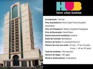 Incorporação : Tecnisa 
Proj. Arquitetônico: Doria Lopes Fiuza Arquitetos Associados 
Proj. de Paisagismo: Takeda Arquitetos Paisagistas 
Proj. de Decoração: Carlos Rossi 
Desenvolvimento Imobiliário: Urbandi 
Estilo da Fachada: Neoclássica 
Número de Torres: 01 comercial (Torre C) 
Número de unid. por andar:.10 unid. – 4º ao 15º pavto 
8 unid. – 16º ao 19º pavto 
Total de Unidades: 148 conjuntos 
Número de Vagas: 148 vagas 
Número de Elevadores: 4 elevadores 
 