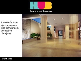 URBAN MALL Todo conforto de lojas, serviços e infra-estrutura em um espaço planejado.  