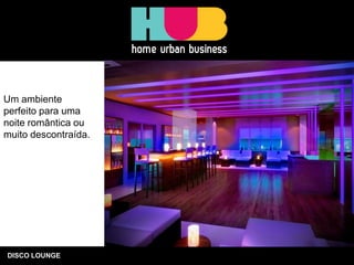 DISCO LOUNGE
Um ambiente
perfeito para uma
noite romântica ou
muito descontraída.
 