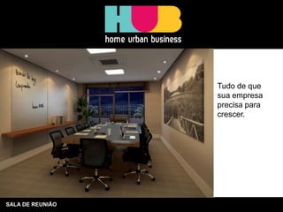 SALA DE REUNIÃO
Tudo de que
sua empresa
precisa para
crescer.
 