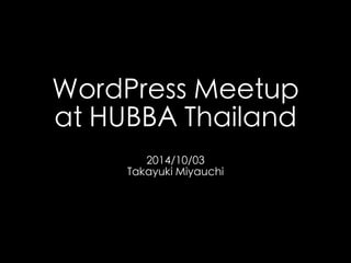 WordPress Meetup 
at HUBBA Thailand 
2014/10/03 
Takayuki Miyauchi 
 