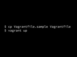 $ cp Vagrantfile.sample Vagrantfile 
$ vagrant up 
 