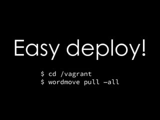 Easy deploy! 
$ cd /vagrant 
$ wordmove pull —all 
 