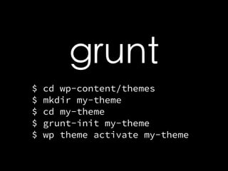 grunt 
$ cd wp-content/themes 
$ mkdir my-theme 
$ cd my-theme 
$ grunt-init my-theme 
$ wp theme activate my-theme 
 