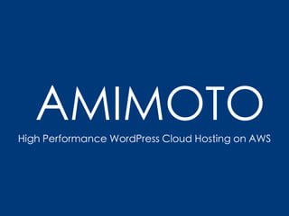AMIMOTO 
High Performance WordPress Cloud Hosting on AWS 
 