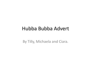 Hubba Bubba Advert
By Tilly, Michaela and Ciara.
 