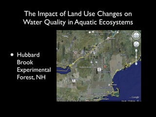 The Impact of Land Use Changes on
    Water Quality in Aquatic Ecosystems



• Hubbard
  Brook
  Experimental
  Forest, NH
 