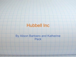 Hubbell Inc By Alison Barbiero and Katherine Peck 