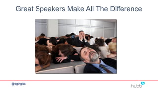 Great Speakers Make All The Difference
@dgingiss
 