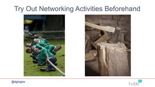 Try Out Networking Activities Beforehand
@dgingiss
 