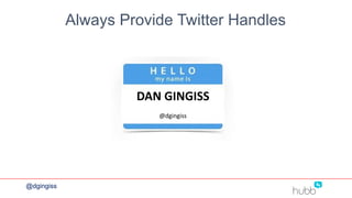 Always Provide Twitter Handles
@dgingiss
DAN GINGISS
@dgingiss
 