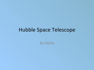 Hubble Space Telescope By:Aisha 