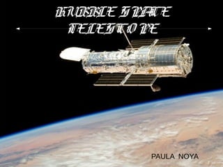 PAULA NOYA
HUBBLE SPACE
TELESCO PE
 