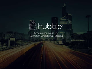 gohubble.com
Accelerating your ERP
Reporting, Analytics & Planning
 