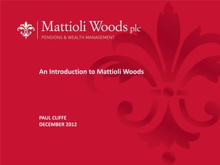 An Introduction to Mattioli Woods




PAUL CLIFFE
DECEMBER 2012
 