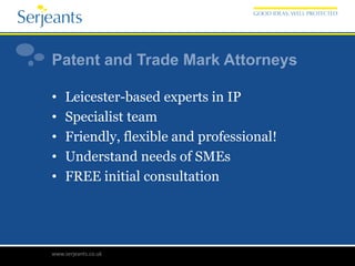 •    Leicester-based experts in IP
•    Specialist team
•    Friendly, flexible and professional!
•    Understand needs of SMEs
•    FREE initial consultation




www.serjeants.co.uk
 