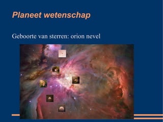 Planeet wetenschap

Geboorte van sterren: orion nevel
 