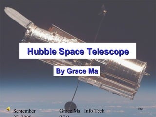 September Grace Ma Info Tech 1/12
Hubble Space TelescopeHubble Space Telescope
By Grace MaBy Grace Ma
 