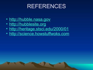 REFERENCES

•   http://hubble.nasa.gov
•   http://hubblesite.org
•   http://heritage.stsci.edu/2000/01
•   http://science.howstuffwoks.com
 