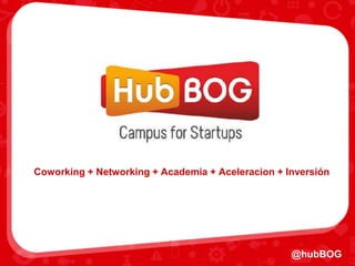 @hubBOG
Coworking + Networking + Academia + Aceleracion + Inversión
 