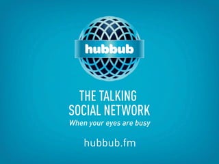 When your eyes are busy

    hubbub.fm
 