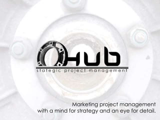 Marketing project management
with a mind for strategy and an eye for detail.
 