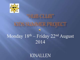 Monday 18th – Friday 22nd August 
2014 
KINALLEN 
 