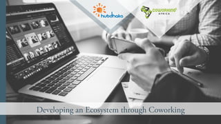 Here	
  is	
  where	
  you	
  introduce	
  picture	
  (black	
  and	
  white),	
  press	
  
right	
  click	
  and	
  choose	
  sent	
  to	
  back	
  
	
  	
  
Developing an Ecosystem through Coworking
 