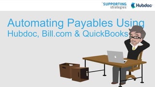 Automating Payables Using
Hubdoc, Bill.com & QuickBooks
 