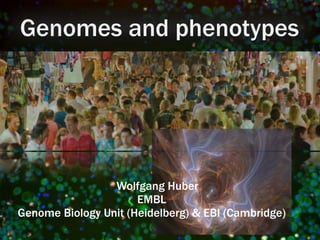 Genomes and phenotypes




                 Wolfgang Huber
                      EMBL
Genome Biology Unit (Heidelberg) & EBI (Cambridge)
 
