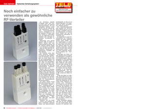 TEST REPORT                    Optisches Verteilungssystem

                                                                                                                                                      02-03/2012



Noch einfacher zu
                                                                                                                                   Huber+Suhner CLICK!
                                                                                                                          Die perfekte Lösung, um Satellitensignale
                                                                                                                          auf eine Vielzahl von Receiver zu verteilen




verwenden als gewöhnliche
RF-Verteiler                                                                            Zur    Verteilung   digitaler     bereitgestellt, so dass wir ein
                                                                                     TV-Signale setzt man heu-            kleines Netzwerk, nur beste-
                                                                                     te immer mehr auf optische           hend aus deren Komponen-
                                                                                     Übertragungswege. Die zwei           ten, aufbauen konnten.
                                                                                     wichtigsten Vorteile dieser             Die Verarbeitungsqualität
                                                                                     Technik sind der äußerst ge-         aller Bauteile war hervorra-
                                                                                     ringe Signalverlust und die          gend, ebenso wie sich uns die
                                                                                     hohe       Frequenzbandbreite.       Verteiler vorbildlich beschrif-
                                                                                     Letztere ermöglicht es z.B.          tet präsentierten. So kamen
                                                                                     das gesamte KU-Band über             keine Zweifel auf, wie die
                                                                                     eine Leitung zu übertragen,          Komponenten miteinander zu
                                                                                     ohne auf Hilfsmittel wie Po-         verbinden sind.
                                                                                     larisation oder low/high Un-            Im Gegensatz zu einer RF-
                                                                                     terbänder zurückgreifen zu           Verkabelung mit F-Steckern
                                                                                     müssen.                              besteht bei einem optischen
                                                                                        Mittlerweile sind bereits         System keine Gefahr, sich
                                                                                     optische LNBs am Markt er-           die Fingerkuppen zu verlet-
                                                                                     hältlich, ebenso aber auch           zen. Ein kurzer Druck, danach
                                                                                     entsprechende Konverter, die         ein sattes Klick und schon ist
                                                                                     das optische Signale wieder          das optische Kabel mit dem
                                                                                     in ein RF-Signal umwandeln           Verteiler verbunden. Dreimal
                                                                                     – lesen Sie dazu bitte die ver-      dürfen Sie jetzt raten welchen
                                                                                     schiedenen Testberichte in           Markennamen Huber + Suh-
                                                                                     vergangenen Ausgaben der             ner ihrem optischen Verteil-
                                                                                     TELE-satellite.                      system gegeben hat – Rich-
                                                                                        Die Funktion eines opti-          tig: CLIK!
                                                                                     schen Verteilers entspricht             Denjenigen von Ihnen, die
                                                                                     im Prinzip der eines gewöhn-         eher gewohnt sind mit Signal-
                                                                                     lichen RF-Verteilers. Die mei-       verlustangaben in Dezibel als
                                                                                     sten von ihnen leiten einen          mit Prozentangaben des Si-
                                                                                     Teil des Eingangssignals zum         gnalpegels an den jeweiligen
                                                                                     Abzweig-Ausgang weiter, mit          Ausgängen umzugehen, wird
                                                                                     dem dann ein abschließen-            das Ganze auf den ersten
                                                                                     des Gerät verbunden wird,            Blick vielleicht nicht behag-
                                                                                     der Rest geht zum Stammlei-          lich sein, aber nehmen Sie es
                                                                                     tungs-Ausgang, mit dem das           locker: Das eine entspricht
                                                                                     weiterführende       Kabelnetz-      exakt dem anderen! Problem-
                                                                                     werk verbunden wird.                 los können wir die Prozen-
                                                                                        Weiters gibt es Verteiler,        tangaben in die bekannten
                                                                                     die das Eingangssignal gleich-       Anschlußverluste und Ab-
                                                                                     mäßig in zwei, vier oder mehr        zweigverluste     (ausgedrückt
                                                                                     Ausgänge aufteilen. Abhängig         in dB) umrechnen (siehe Ta-
                                                                                     von der Verkabelungsstruktur         belle).
                                                                                     und der Position des Vertei-            Einige Zeit haben wir über-
                                                                                     lers innerhalb dieser Verkabe-       legt, welche Werte wir für die-
                                                                                     lung benötigen wir also Ver-         sen Testbericht einer genauen
                                                                                     teiler mit unterschiedlichen         Messung unterziehen sollten,
                                                                                     Verteilungsmustern.                  damit die Ergebnisse für Sie,
                                                                                        Aus genau diesem Grund            unsere Leser, möglichst pra-
                                                                                     bietet die Firma Huber + Suh-        xisnahe sind. Schlussend-
                                                                                     ner verschiedene Modelle in          lich einigten wir uns auf eine
                                                                                     deren Produktportfolio an.           Messung des RF-Signals, das
                                                                                     Zum Erstellen dieses Testbe-         am Tuner des Receivers an-
                                                                                     richts wurden uns zur Ver-           kommt, anstatt das optische
                                                                                     fügung gestellt: Ein Modell          Signal vor und nach dem Ver-
                                                                                     mit 4 Ausgängen und einem            teiler unter die Lupe zu neh-
                                                                                     Verteilungsmuster von 25%-           men. So haben Sie nämlich
                                                                                     25%-25%-25% sowie eine               eine gute Vorstellung davon,
                                                                                     Reihe von Abzweigern mit             was Sie von einem Vertei-
                                                                                     2 Ausgängen und folgenden            lungssystem erwarten kön-
                                                                                     Verteilungsmustern:       50%-       nen, in dem die Verteilerbo-
                                                                                     50%, 30%-70%, 20%-80%                xen von Huber + Suhner zum
                                                                                     sowie 10%-90%.                       Einsatz kommen.
                                                                                        Zusätzlich hat uns Huber             Unser Testsystem beinhal-
                                                                                     + Suhner eine Auswahl von            tete eine auf den HOTBIRD
                                                                                     deren exzellenten optischen          13° Ost ausgerichtete 90cm
                                                                                     Kabeln und Steckverbindern           Antenne, ein optisches LNB,


50   TELE-satellite International — The World‘s Largest Digital TV Trade Magazine — 02-03/2012 — www.TELE-satellite.com
 