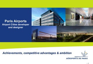 1
Paris Airports
Airport Cities developer
and designer
Achievements, competitive advantages & ambition
 
