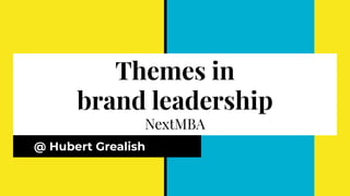 Themes in
brand leadership
NextMBA
@ Hubert Grealish
 