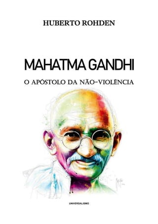 HUBERTO ROHDEN
MAHATMA GANDHI
O apóstolo da não-violência
UNIVERSALISMO
 