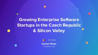 Hubert Palan
FOUNDER & CEO
Growing Enterprise Software
Startups in the Czech Republic
& Silicon Valley
 