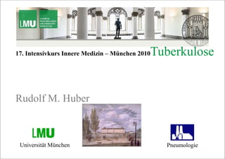 1
Pneumologie
Universität München
17. Intensivkurs Innere Medizin – München 2010Tuberkulose
Rudolf M. Huber
 