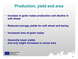 Production, yield and area <ul><li>Increase in grain maize production and decline in soft wheat </li></ul><ul><li>Reduced ...