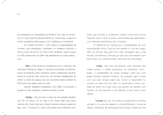 44
dos estudantes da Universidade de Stanford, EUA, logo se transfor-
mou no maior portal de relacionamentos (e, muitas vezes, voyeur) do
mundo (atualmente divide espaço com o MySpace e o Facebook).
Em meados de 2006, o Orkut deixou a obrigatoriedade de
“convites” para participação. Atualmente, os brasileiros dominam o
Orkut a ponto de que ter um Orkut é tão necessário quanto possuir
um MSN (observando um perfil mais generalizado do nosso público-
alvo).
- Flickr: o Flickr pode ser considerado como a “evolução” dos
chamados fotologs (ou flogs) e a principal comunidade de relaciona-
mento de fotógrafos (tanto amadores quanto profissionais). Recente-
mente foi comprado pelo Yahoo em uma tentativa desesperada de
diminuir a perda de espaço que vem ocorrendo desde meados de
2000 tanto nas mídias quanto na web.
Quando desejamos estabelecer uma sólida comunicação e
respeito no meio fotográfico, devemos recorrer ao Flickr.
- Fotolog: o “pai” de todos os tipos de comunidades fotográfi-
cas. Por um tempo, ter um “flog” e ser “poser” (gíria para quem
costuma tirar muitas fotos de si mesmo fazendo diversas poses) era
algo “cool”. O Fotolog foi a maior comunidade para fotógrafos ama-
dores que já existiu e, atualmente, perdeu muita força (muitos
migraram para o Flickr e outras comunidades que disponibiliza-
vam melhores ferramentas que o Fotolog).
O diferencial do Fotolog era a possibilidade de criar
laços/ligações entre o flog de uma pessoa e o de seu amigo,
além do famoso flog gold (com mais vantagens que o flog
normal). Escolhemos o Fotolog por ser uma comunidade muito
forte ainda, com membros fiéis a este tipo de comunidade.
- Twitter: uma das ferramentas mais recentes das
mídias sociais, o Twitter popularizou os chamados “micro-
blogs”. A possibilidade de postar qualquer coisa que você
esteja fazendo naquele momento, de qualquer lugar e fazer
com que seus amigos vejam seu “scrap” e respondam-no,
criando um efeito bola de neve, foi certamente a maior novi-
dade do último ano (vale notar que quando se trabalha com
internet, um ano equivale a uma década, já que tudo é muito
rápido).
- Youtube: por ora, foi a maior inovação feita no sentido
de web 2.0, no que diz respeito a compartilhamento, no que se
refere a facilitação de distribuição de conteúdo. Criado por três
 