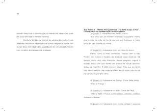 86
também indica que a comunicação na internet não deve e não pode
ser única para todo o território nacional;
- Membros de algumas marcas de veículos demonstram mais
afinidade com marcas de produtos de outras categorias e menos com
outras. Essa informação gera possibilidade de comunicação indireta
com o público de interesse das empresas.
15.2 Anexo 2 - História em Quadrinhos - “E então surgiu a Hub” -
Complemento da apresentação da Mini-agência.
1) Quadro 1: Hubspierre em fundo branco.
“Era uma vez um homem chamado Hubspierre. Pierre,
pois a mãe da mãe da tia de seu pai era francesa, e Hubs,
para dar um charme ao nome.
2) Quadro 2: Hubspierre com as mãos na boca.
Pierre, como é mais conhecido, nasceu sem a fala.
Porém, isto nunca o impediu de alcançar seus objetivos. Ele
sempre levou uma vida itinerante: desde pequeno viajava o
mundo afora com sua família em busca de novas oportuni-
dades de trabalho. É difícil nomear algum País que ele ainda
não tenha visitado. Até onde se sabe, ele já viajou para todos
os cantos do planeta Terra.
3) Quadro 3: Hubspierre na França (Torre Eiffel atrás).
“Para a França...”
4) Quadro 4: Hubspierre na Itália (Torre de Pisa).
“Para a Itália e muitos outros países, estados, cidades,
vilarejos e aldeias.”
5) Quadro 5: Hubspierre com muitos amigos / pessoas.
 