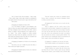 90
“Alô. Ó, é mesmo? Não, não tem problema.” – Disse o amigo.
– “Pierre, querido colega, haveria algum problema se passássemos
nuns lugares antes de irmos para qual é o lugar onde estamos indo?”
Pierre acenou.
23) Quadro 23: Hubspierre em frente a DPZ.
“Foi um dia inteirinho de viagem no qual Hubspierre e seu
amigo do ônibus azul visitaram algumas agências de publicidade de
São Paulo, entregando caixas e mais caixas. “Que chatice”, pode-se
pensar. “E a viagem?”, todos se perguntam. Ora, a viagem não ocor-
reu. “Aaaah...”. Pelo contrário, Hubspierre se divertiu bocados!
Enquanto seu amigo entrava nas agências, comunicativo como é,
Pierre pedia para passantes tirarem fotos dele com as pessoas que
saíam de lá: Estagiários, Planejadores, Criadores...
24) Quadro 24: Hubspierre e um homem com uma tarja preta
no rosto.
“Ele até tirou uma com o Duálibi! Só que ele não deixou o
Pierre mostrar para ninguém. Que pena...”
25) Quadro 25: Hubspierre sobre um fundo com a maioria de
seus acontecimentos retratados.
“Pois bem. História vem, história vai. Hubspierre estava
famoso, todos o conheciam, ele conhecia o Banguela, andara
no ônibus azul,darari darara...
26) Quadro 26: Fundo branco com um ponto de inter-
rogação verde.
“Mas e a agência e tal? Sim, vamos a ela já. Como
todos já estão calvos de saber, Hubspierre é uma pessoa muito
comunicativa que tinha um grande círculo de amigos. Se existia
uma coisa que ele sabia fazer muito bem era juntar as pes-
soas. Mas, como é de conhecimento de todos, uma pessoa
não vive somente de contatos, é preciso ganhar dinheiro. Pois
então, levando-se em consideração todas as características de
Pierre, surgem várias oportunidades de negócios:
27) Quadro 27: Hubspierre com fone de Call Center.
“Pierre poderia trabalhar com Atendimento ao Cliente.”
28) Quadro 28: Hubspierre como vendedor de carros.
“Poderia trabalhar com vendas. Mas não, não era isso
que Pierre tinha em mente. Chamou quatro de seus melhores
amigos (Daniel, Giuliana, Luisa e Rafael) e teve a brilhante idéia
 