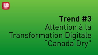 Trend #3  
Attention à la
Transformation Digitale
“Canada Dry"
 