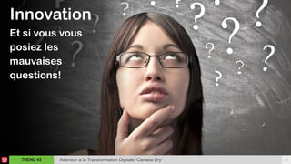22TREND #3 Attention à la Transformation Digitale “Canada Dry"
Innovation 
Et si vous vous
posiez les
mauvaises
questions!
 
