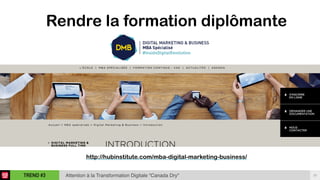 29TREND #3 Attention à la Transformation Digitale “Canada Dry"
Rendre la formation diplômante
http://hubinstitute.com/mba-digital-marketing-business/
 