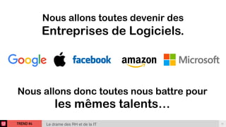 TREND #4 31
Le drame des RH et de la IT
Nous allons toutes devenir des
Entreprises de Logiciels.
Nous allons donc toutes nous battre pour
les mêmes talents…
 