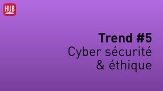 Trend #5  
Cyber sécurité 
& éthique
 