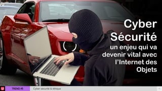 TREND #5 41Cyber sécurité & éthique
Cyber
Sécurité  
un enjeu qui va
devenir vital avec
l’Internet des
Objets
 