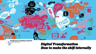 1 
Digital Transformation 
How to make the shift internally 
 