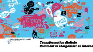 1 
Transformation digitale 
Comment se réorganiser en interne 
 