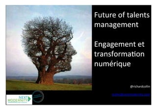 Future 
of 
talents 
management 
Engagement 
et 
transforma0on 
numérique 
@richardcollin 
rcollin@nextmodernity.com 
 