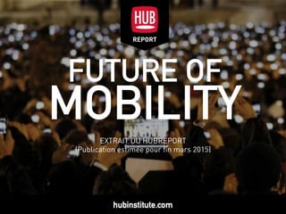 FUTURE OF
MOBILITY
EXTRAIT DU HUBREPORT
(Publication estimée pour fin mars 2015)
REPORTREPORT
 